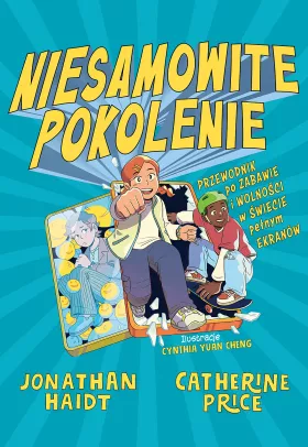 Jonathan Haidt, Catherine Price - Niesamowite pokolenie. Przewodnik po zabawie i wolności w świecie pełnym ekranów (mat. wydawnictwa)
